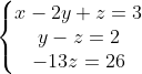 \left\{\begin{matrix} x-2y+z = 3 \\ y-z = 2 \\ -13 z= 26\end{matrix}\right.